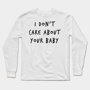 I Don't Care About Your Baby Long Sleeve T-Shirt